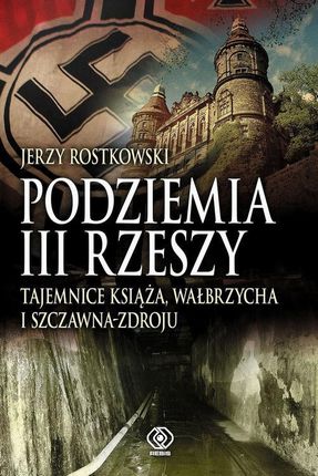 Podziemia III Rzeszy. Tajemnice Książa, Wałbrzycha i Szczawna-Zdroju (EPUB)