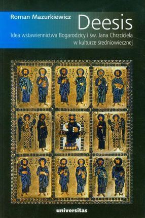 Deesis Idea wstawiennictwa Bogarodzicy i św. Jana Chrzciciela w kulturze średniowiecznej (PDF)