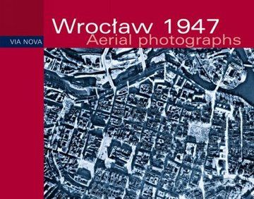 Wrocław 1947 Aerial photographs - Jakub Tyszkiewicz, Michał Karczmarek