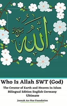 Who Is Allah Swt (God) The Creator of Earth and He