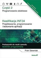 Kwalifikacja INF.04. Projektowanie, programowanie i testowanie aplikacji. Część 2. Programowanie obiektowe. Podręcznik do nauki zawodu technik program