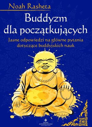 Buddyzm dla początkujących. Jasne odpowiedzi na główne pytania dotyczące buddyjskich nauk