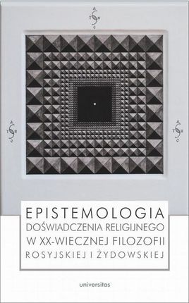 Epistemologia doświadczenia religijnego w XX-wiecznej filozofii rosyjskiej i żydowskiej (PDF)