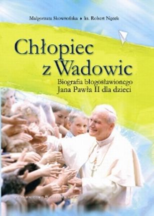 Chłopiec z Wadowic Biografia błogosławionego Jana Pawła II dla dzieci