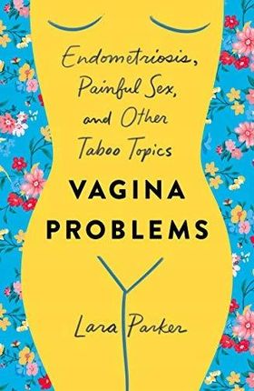 Parker, Lara - Vagina Problems: Endometriosis, Pai