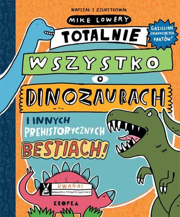 Totalnie wszystko o dinozaurach i innych prehistorycznych bestiach