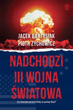 Nadchodzi III wojna światowa - Piotr Zychowicz, Jacek Bartosiak