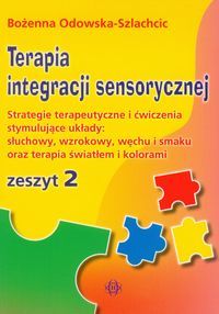 Terapia integracji sensorycznej. Zeszyt 2. Strategia terapeutyczna i ćwiczenia stymulujące układy: słuchowy, wzrokowy, węchu i smaku oraz terapia świa