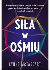 Zdjęcie Siła w ośmiu. Uzdrawianie siebie, innych ludzi i świata przez uwalnianie cudownych energii w małych grupach - Solec Kujawski