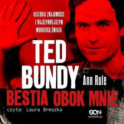 Ted Bundy. Bestia obok mnie. Historia znajomości z najsłynniejszym mordercą świata (Audiobook)