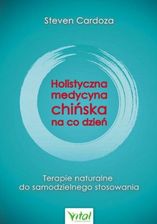 Holistyczna medycyna chińska na co dzień. Terapie naturalne do samodzielnego stosowania