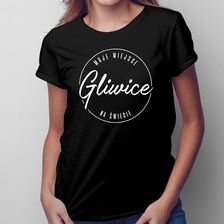 Gliwice - Moje miejsce na świecie - damska koszulka na prezent