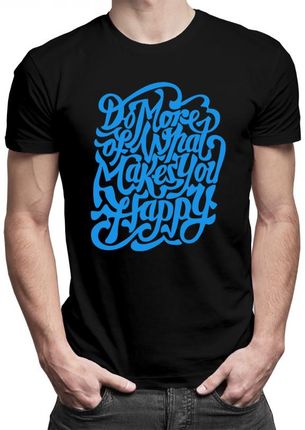 Koszulkowy Do More Of What You Makes Happy - Męska Koszulka Z Nadrukiem