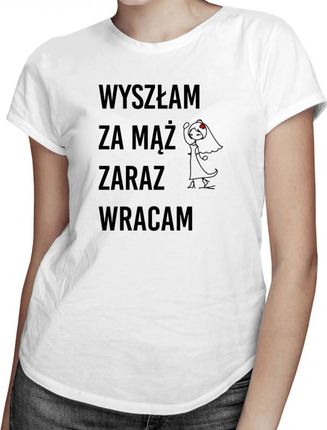 Koszulkowy Wyszłam Za Mąż Zaraz Wracam - Damska Koszulka Z Nadrukiem