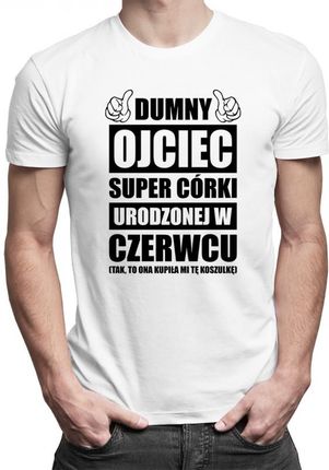 Koszulkowy Dumny Ojciec Super Córki Urodzonej W Czerwcu - Męska Koszulka Z Nadrukiem