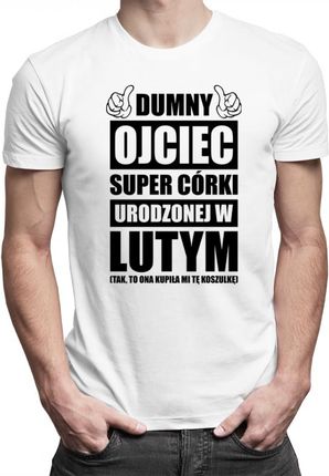 Koszulkowy Dumny Ojciec Super Córki Urodzonej W Lutym - Męska Koszulka Z Nadrukiem