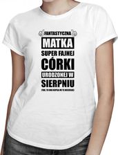 Koszulkowy Fantastyczna Matka Super Fajnej Córki Urodzonej W Sierpniu - Damska Koszulka Z Nadrukiem