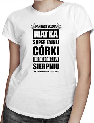Koszulkowy Fantastyczna Matka Super Fajnej Córki Urodzonej W Sierpniu - Damska Koszulka Z Nadrukiem