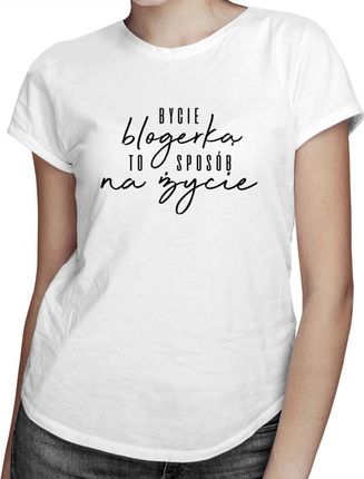 Koszulkowy Bycie Blogerką To Sposób Na Życie - Damska Koszulka Z Nadrukiem