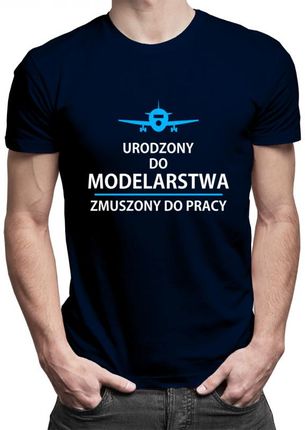 Koszulkowy Urodzony Do Modelarstwa, Zmuszony Pracy - Męska Koszulka Z Nadrukiem