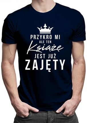 Koszulkowy Przykro Mi, Ale Ten Książę Jest Już Zajęty - Męska Koszulka Z Nadrukiem
