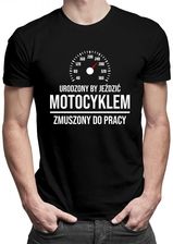 Koszulkowy Urodzony By Jeździć Motocyklem, Zmuszony Do Pracy - Męska Koszulka Z Nadrukiem