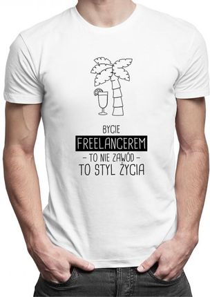 Koszulkowy Bycie Freelancerem To Nie Zawód, Styl Życia - Męska Koszulka Z Nadrukiem