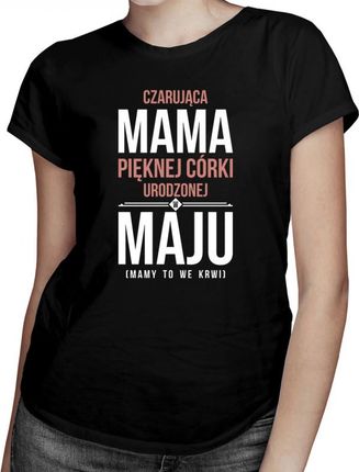 Koszulkowy Czarująca Mama Pięknej Córki Urodzonej W Maju - Damska Koszulka Z Nadrukiem