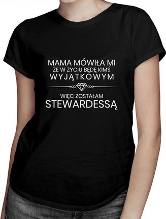 Koszulkowy Mama Mówiła Mi Że Będę Kimś Wyjątkowym - Stewardessa Damska Koszulka Z Nadrukiem
