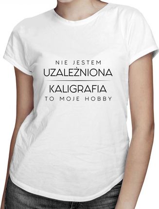 Koszulkowy Nie Jestem Uzależniona, Kaligrafia To Moje Hobby - Damska Koszulka Z Nadrukiem