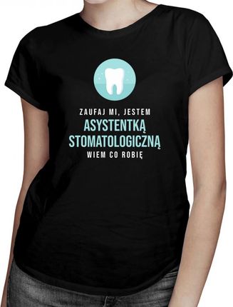 Koszulkowy Zaufaj Mi, Jestem Asystentką Stomatologiczną - Damska Koszulka Z Nadrukiem
