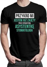 Koszulkowy Przykro Mi - Jestem Już Zajęty Przez Atrakcyjną Asystentkę Stomatologa Męska Koszulka Z Nadrukiem