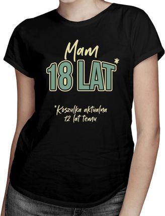 Koszulkowy Mam 18 Lat - Koszulka Na 30 Urodziny Damska Z Nadrukiem