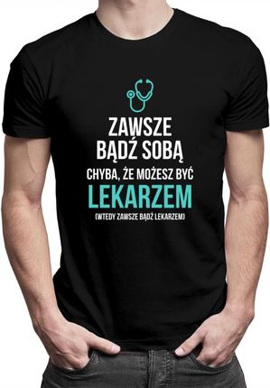 Koszulkowy Zawsze Bądź Sobą - Lekarz Męska Koszulka Z Nadrukiem