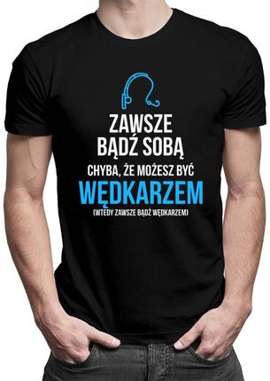 Koszulkowy Zawsze Bądź Sobą - Wędkarz Męska Koszulka Z Nadrukiem