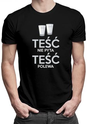 Koszulkowy Teść Nie Pyta, Polewa - Męska Koszulka Z Nadrukiem