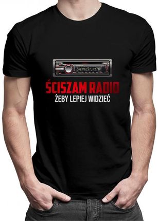 Koszulkowy Ściszam Radio, Żeby Lepiej Widzieć - Męska Koszulka Z Nadrukiem