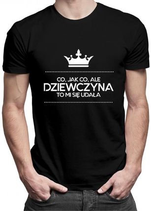 Koszulkowy Co, Jak Ale Dziewczyna To Mi Się Udała - Męska Koszulka Z Nadrukiem