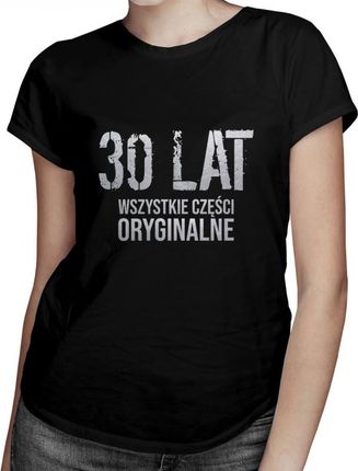 Koszulkowy 30 Lat - Wszystkie Części Oryginalne Damska Koszulka Z Nadrukiem