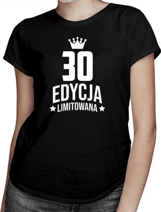 Koszulkowy 30 Lat Edycja Limitowana - Damska Koszulka Z Nadrukiem Prezent Na Urodziny