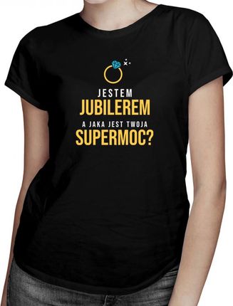 Koszulkowy Jestem Jubilerem, A Jaka Jest Twoja Supermoc? - Damska Koszulka Z Nadrukiem