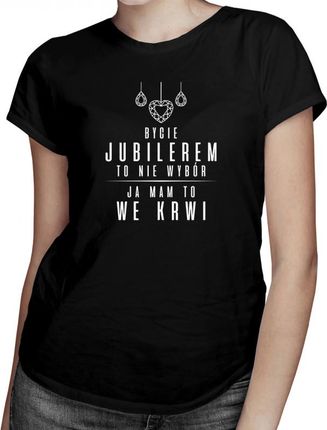 Koszulkowy Bycie Jubilerem To Nie Wybór, Ja Mam We Krwi - Damska Koszulka Z Nadrukiem