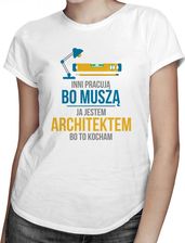 Koszulkowy Inni Pracują, Bo Muszą - Ja Jestem Architektem, To Kocham Damska Koszulka Z Nadrukiem - zdjęcie 1