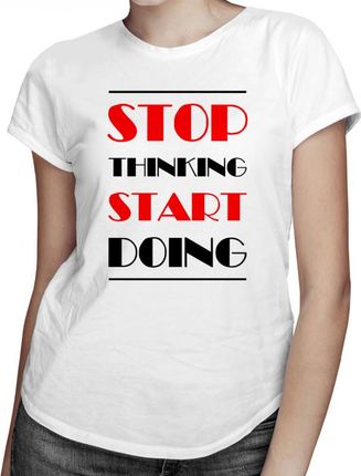 Koszulkowy Stop Thinking Start Doing - Damska Koszulka Z Nadrukiem