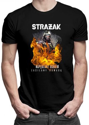 Koszulkowy Strażak - Napędzany Ogniem, Zasilany Odwagą Męska Koszulka Z Nadrukiem