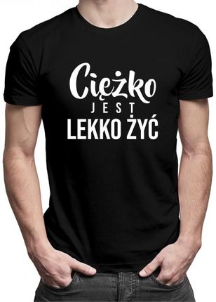 Koszulkowy Ciężko Jest Lekko Żyć - Męska Koszulka Z Nadrukiem