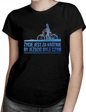 Koszulkowy Życie Jest Za Krótkie By Jeździć Byle Czym - Damska Koszulka Z Nadrukiem