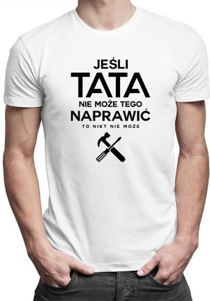 Koszulkowy Jeśli Tata Nie Może Tego Naprawić To Nikt - Męska Koszulka Z Nadrukiem