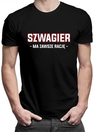 Koszulkowy Szwagier Ma Zawsze Rację - Męska Koszulka Z Nadrukiem