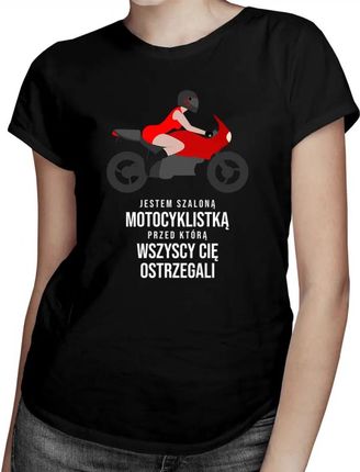 Koszulkowy Jestem Szaloną Motocyklistką, Przed Którą Wszyscy Cię Ostrzegali - Damska Koszulka Z Nadrukiem